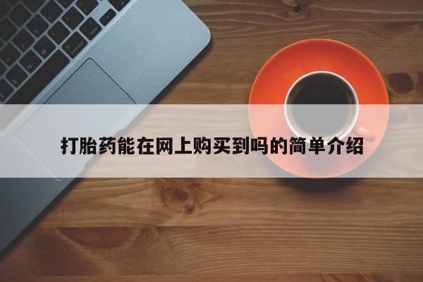 私人医院买打胎药打胎药能在网上购买到吗的简单介绍