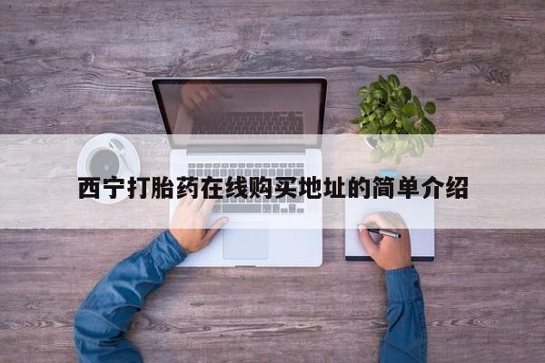 私人医院买打胎药西宁打胎药在线购买地址的简单介绍