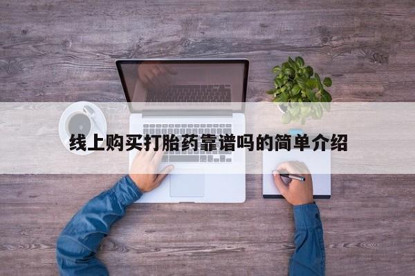 私人医院买打胎药线上购买打胎药靠谱吗的简单介绍