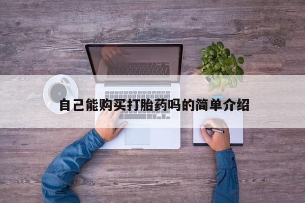 私人医院买打胎药自己能购买打胎药吗的简单介绍