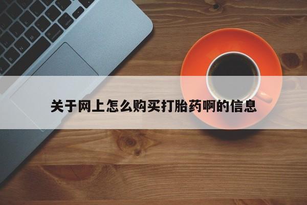 私人医院买打胎药关于网上怎么购买打胎药啊的信息