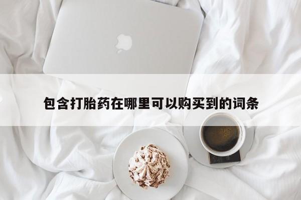 私人医院买打胎药包含打胎药在哪里可以购买到的词条